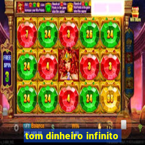 tom dinheiro infinito